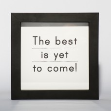 "The best is yet to come"